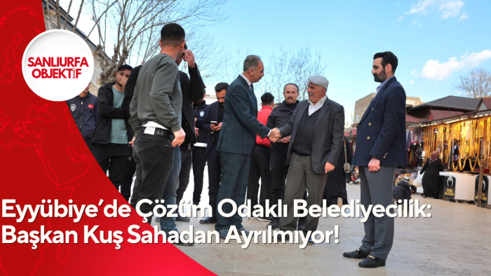 Eyyübiye’de Çözüm Odaklı Belediyecilik: Başkan Kuş Sahadan Ayrılmıyor!